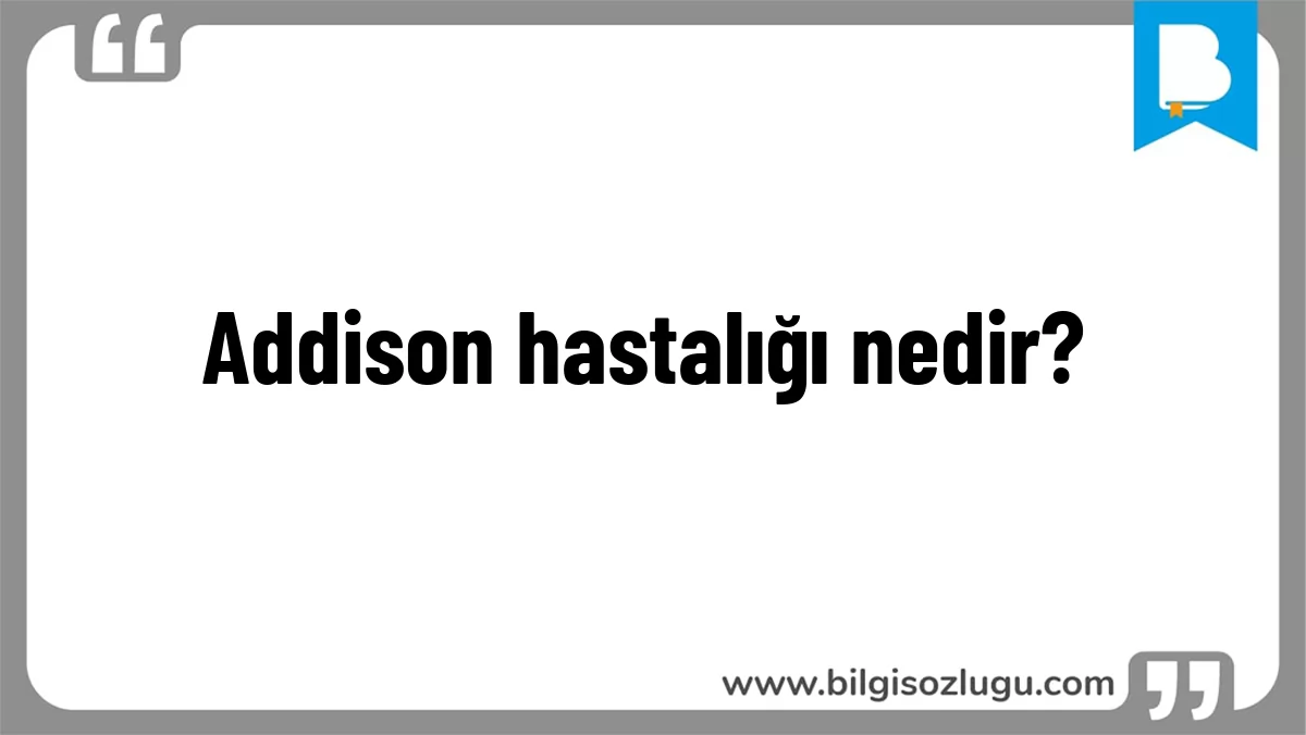 Addison hastalığı nedir?