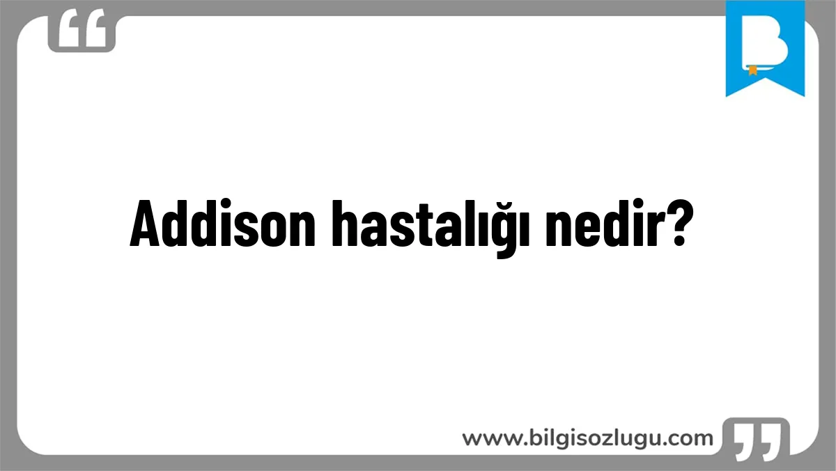 Addison hastalığı nedir?