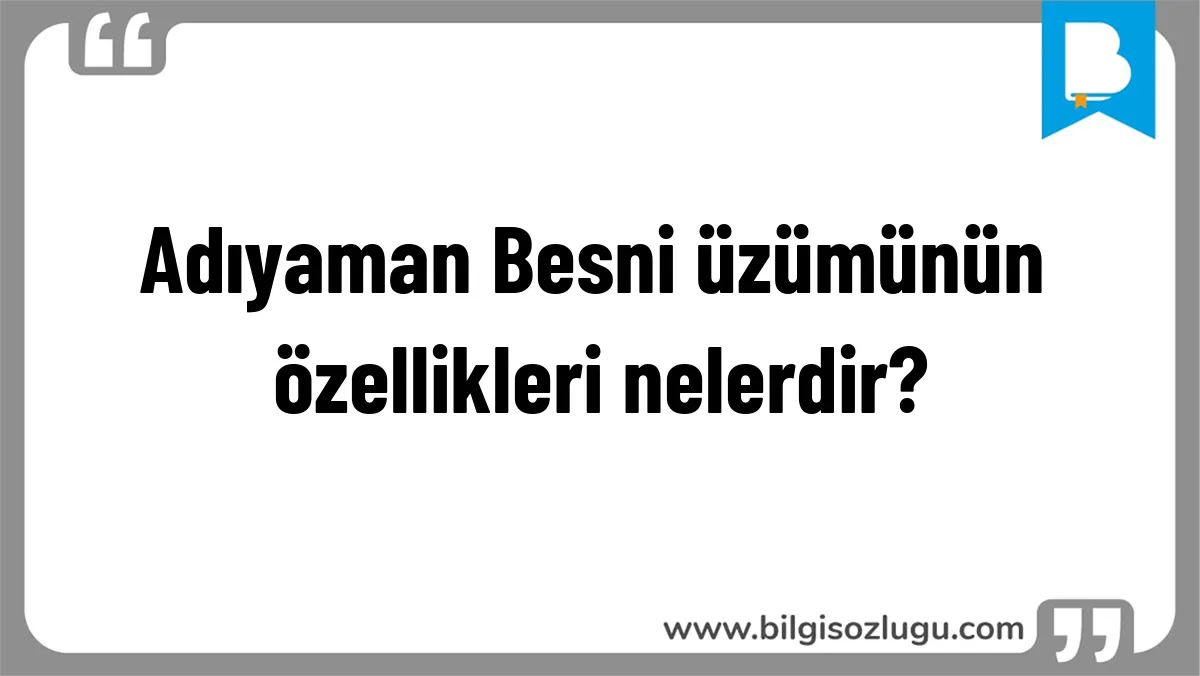 Adıyaman Besni üzümünün özellikleri nelerdir?