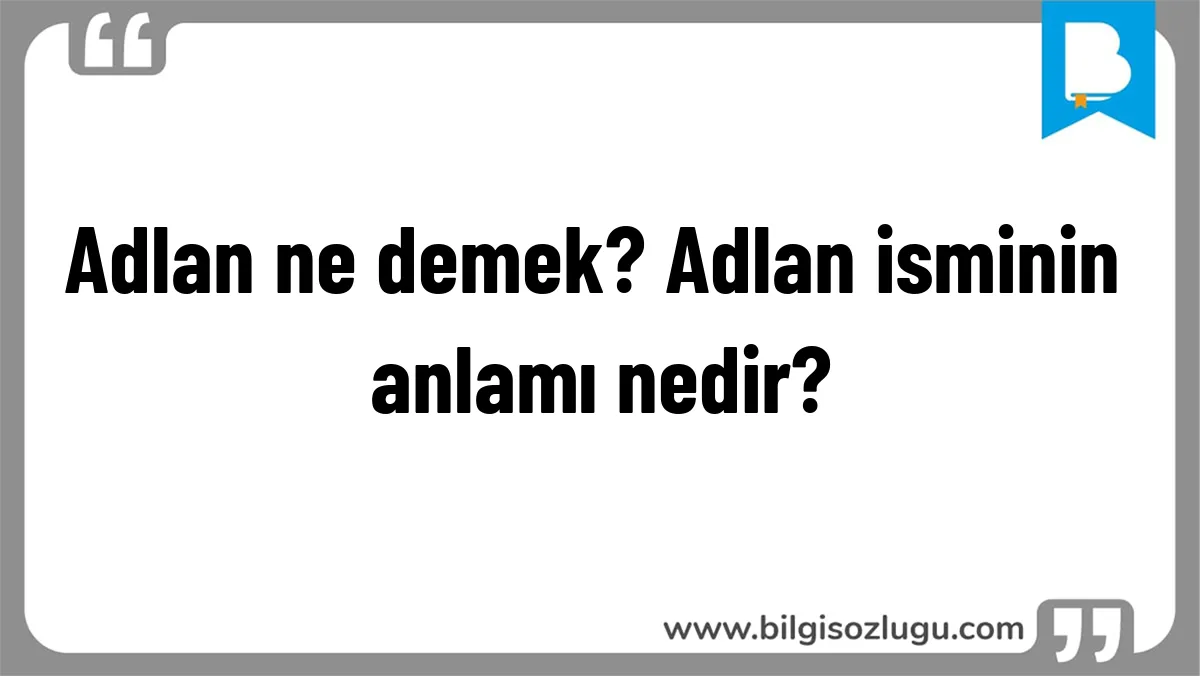 Adlan ne demek? Adlan isminin anlamı nedir?