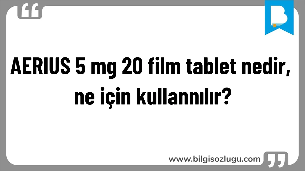 AERIUS 5 mg 20 film tablet nedir, ne için kullannılır?