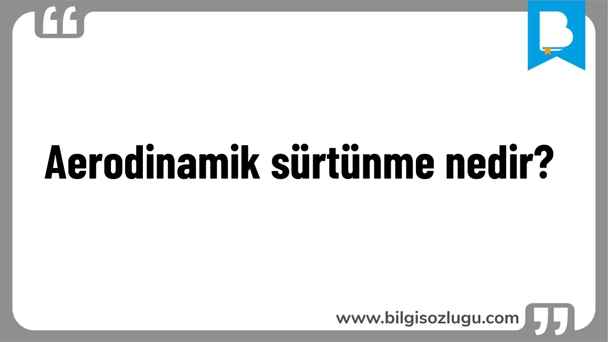 Aerodinamik sürtünme nedir?