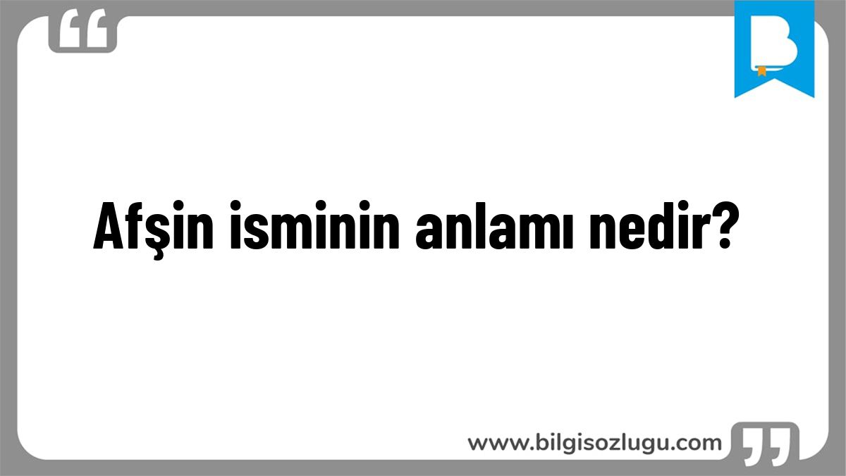 Afşin isminin anlamı nedir?
