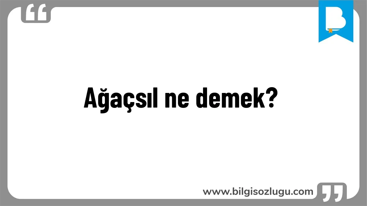Ağaçsıl ne demek?