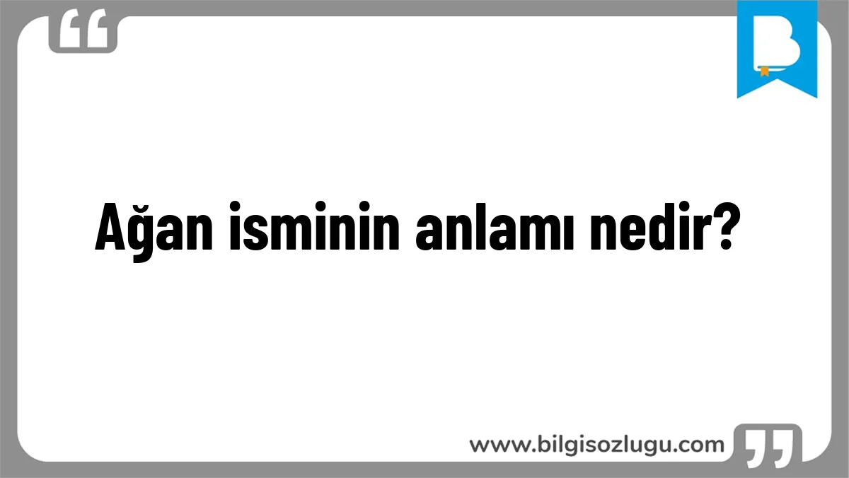 Ağan isminin anlamı nedir?