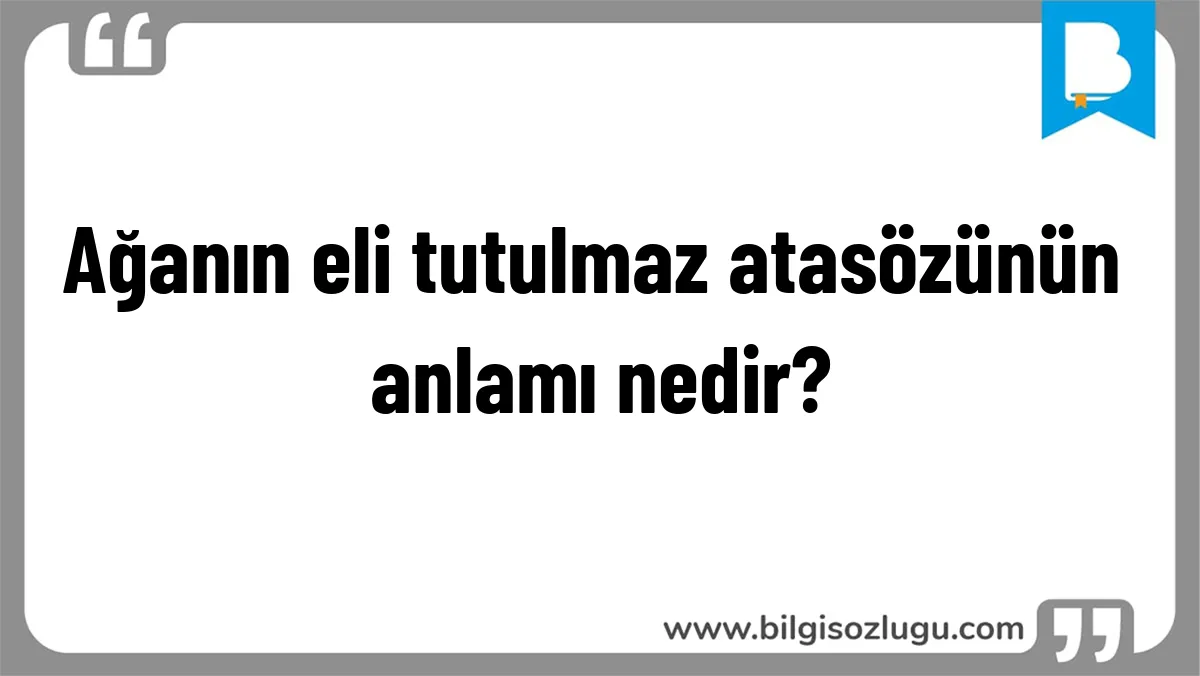 Ağanın eli tutulmaz atasözünün anlamı nedir?
