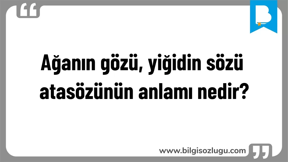Ağanın gözü, yiğidin sözü atasözünün anlamı nedir?