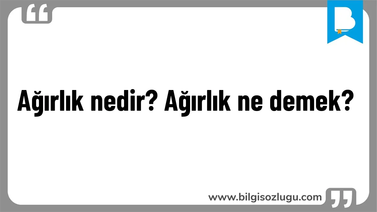 Ağırlık nedir? Ağırlık ne demek?