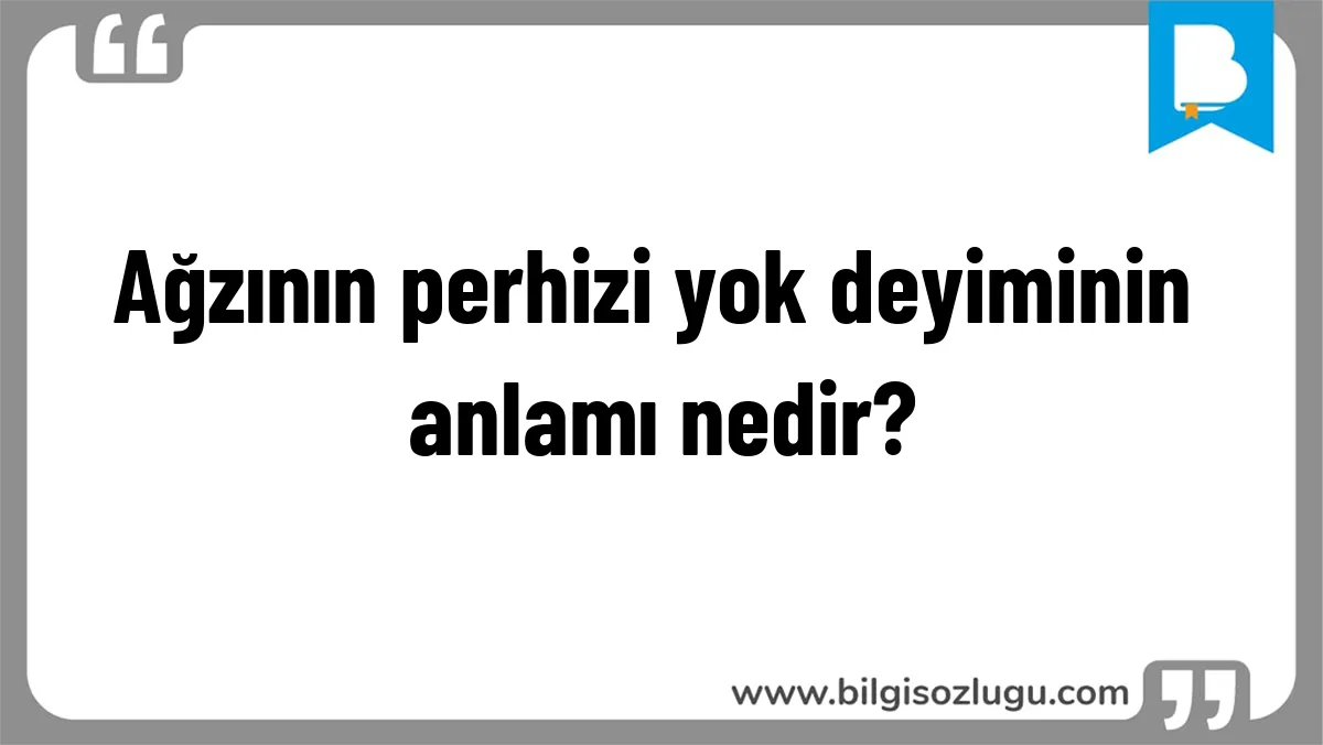 Ağzının perhizi yok deyiminin anlamı nedir?