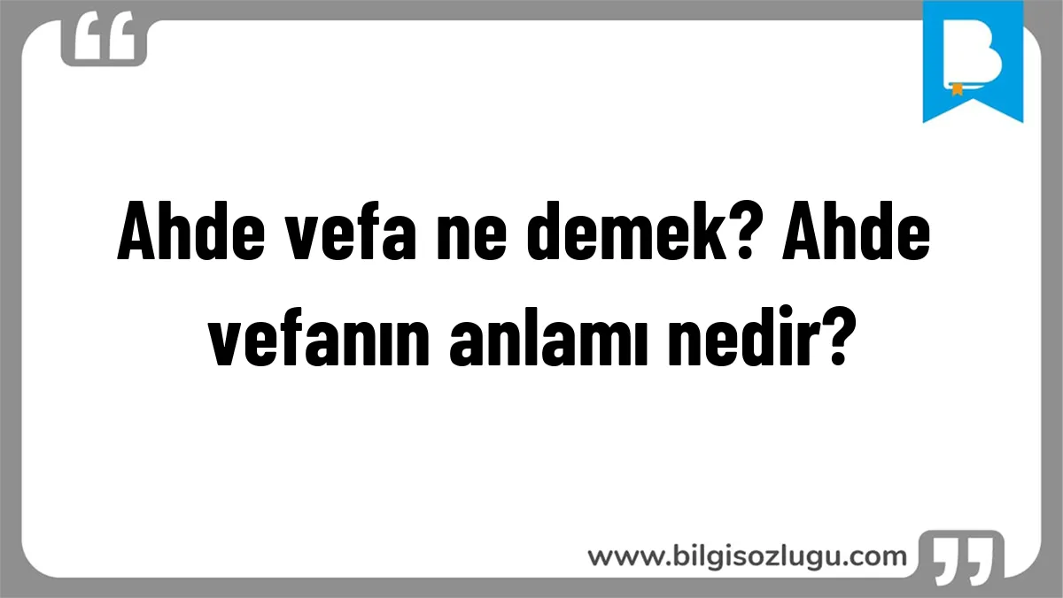 Ahde vefa ne demek? Ahde vefanın anlamı nedir?