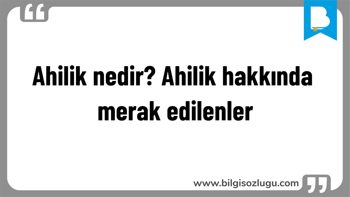 Ahilik nedir? Ahilik hakkında merak edilenler