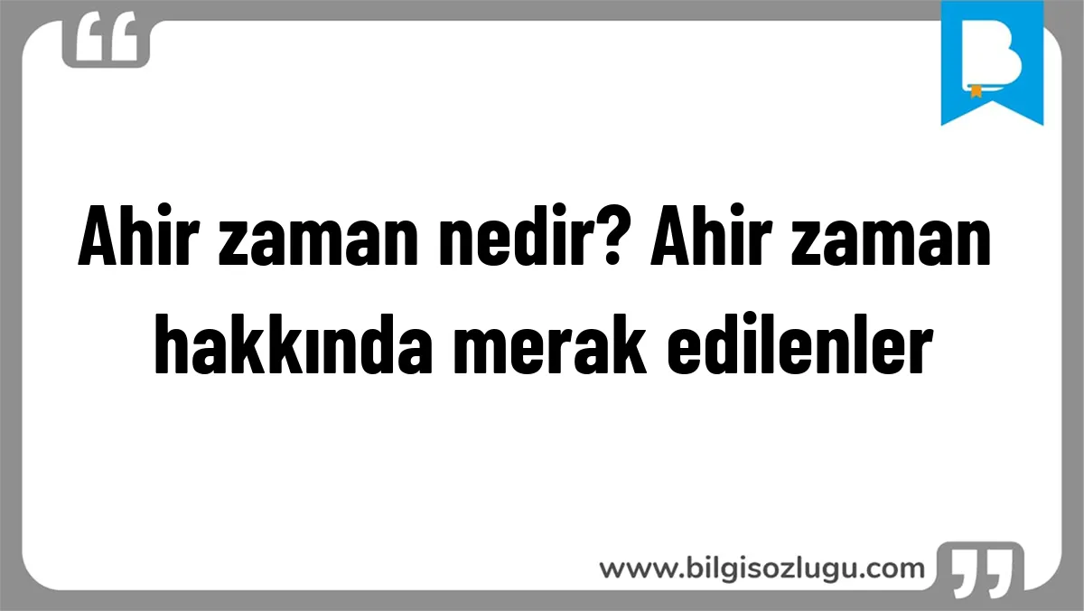 Ahir zaman nedir? Ahir zaman hakkında merak edilenler