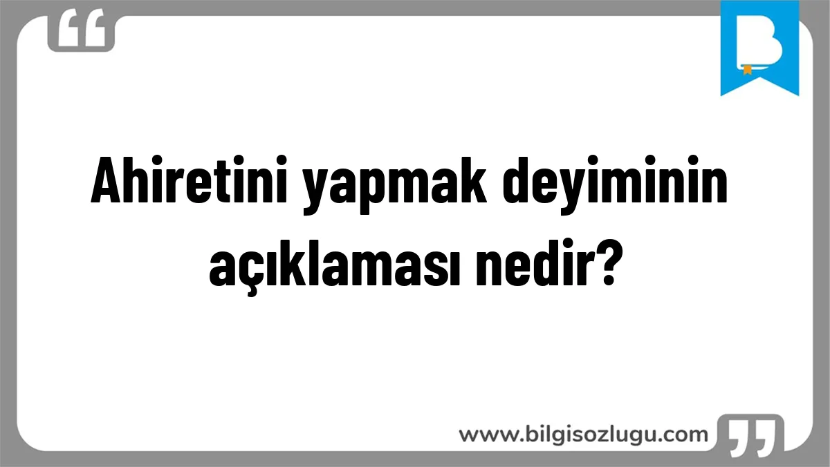 Ahiretini yapmak deyiminin açıklaması nedir?