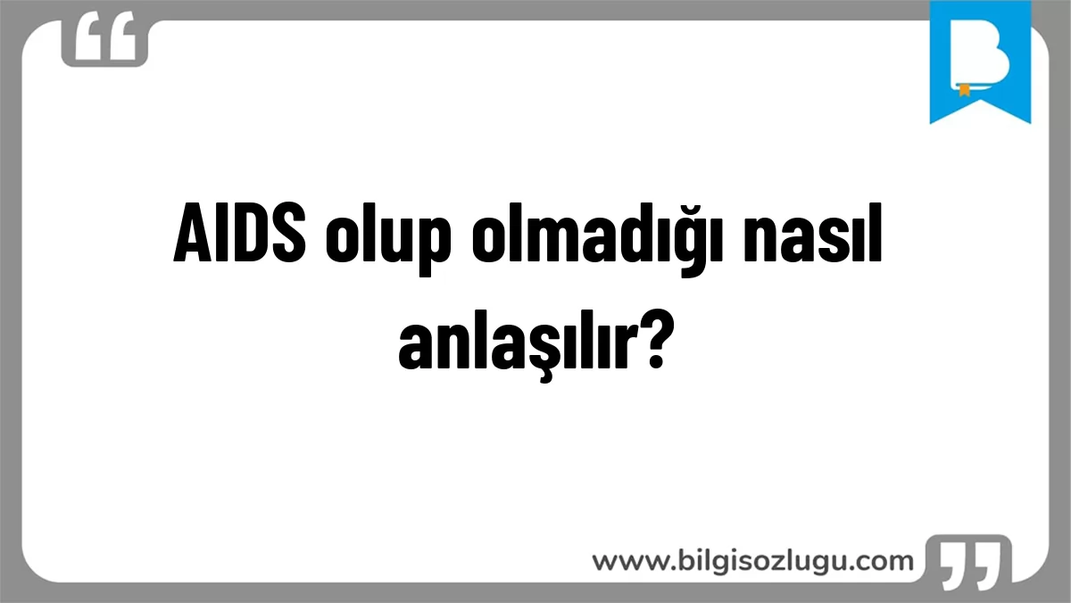 AIDS olup olmadığı nasıl anlaşılır?