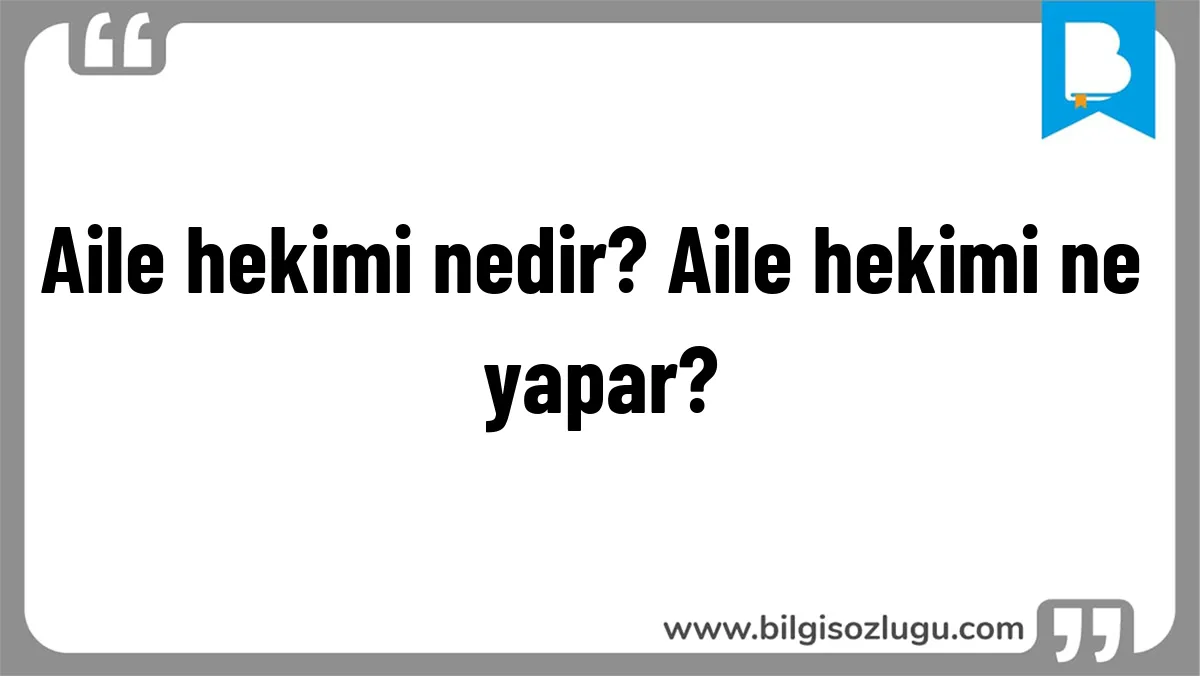Aile hekimi nedir? Aile hekimi ne yapar?
