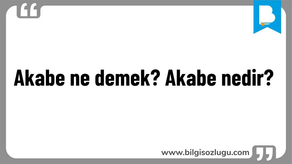 Akabe ne demek? Akabe nedir?