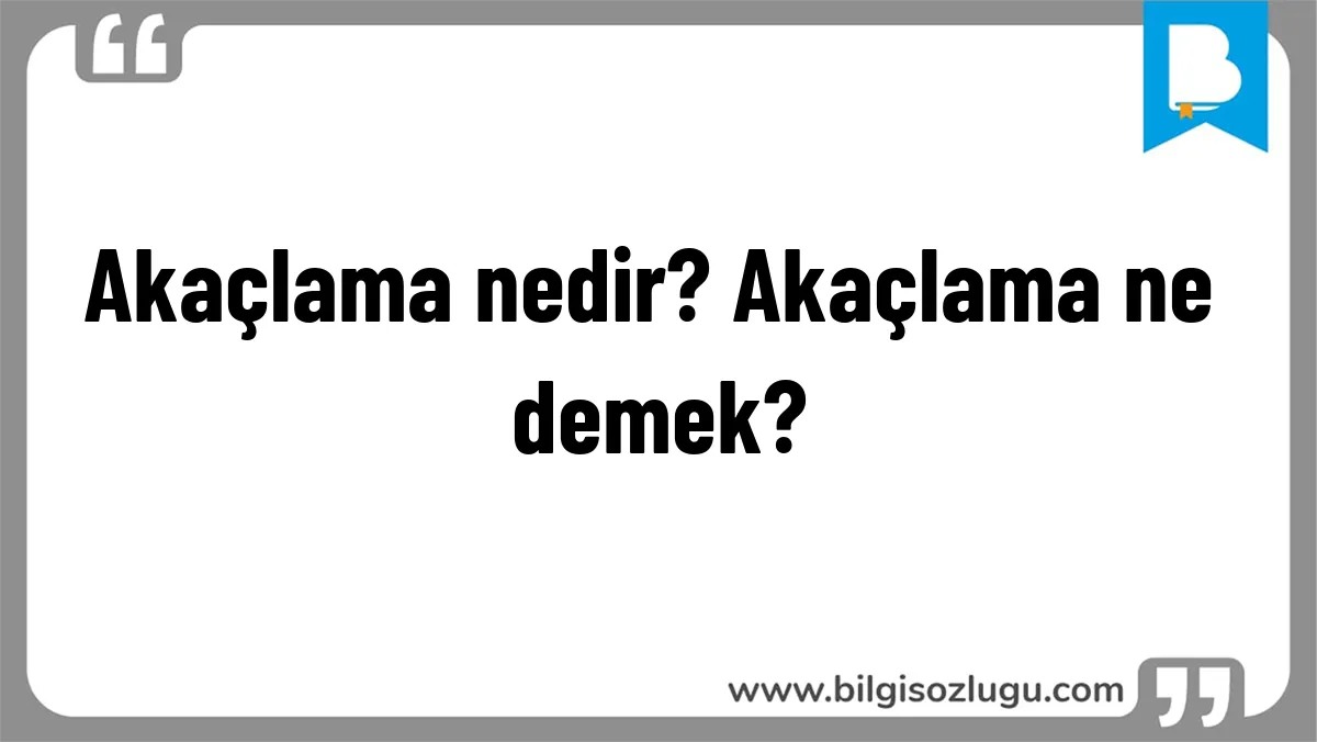 Akaçlama nedir? Akaçlama ne demek?
