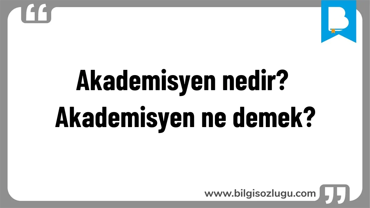 Akademisyen nedir? Akademisyen ne demek?
