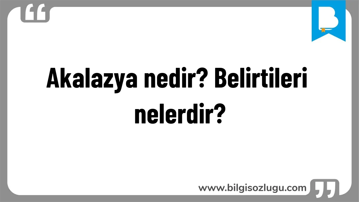 Akalazya nedir? Belirtileri nelerdir?