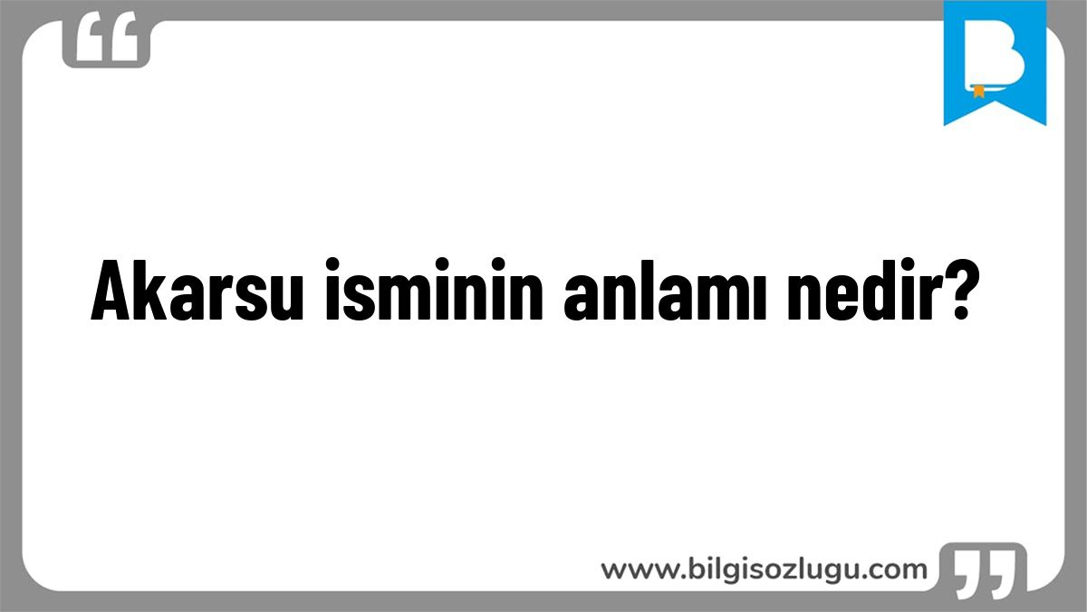 Akarsu isminin anlamı nedir?