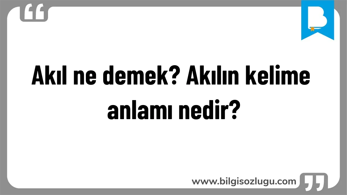 Akıl ne demek? Akılın kelime anlamı nedir?
