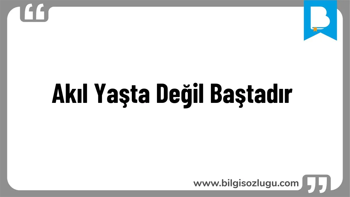 Akıl Yaşta Değil Baştadır