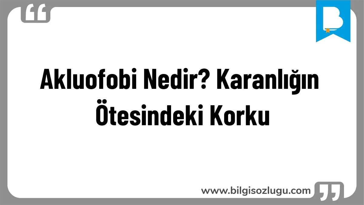 Akluofobi Nedir? Karanlığın Ötesindeki Korku