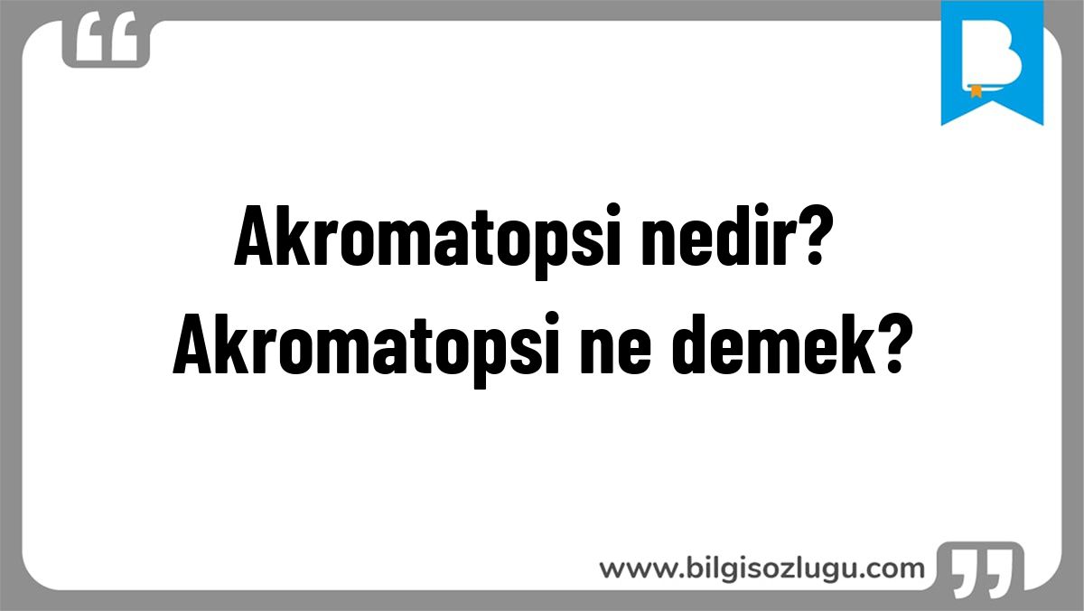 Akromatopsi nedir? Akromatopsi ne demek?