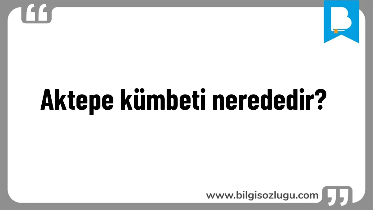 Aktepe kümbeti nerededir?