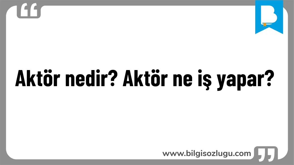 Aktör nedir? Aktör ne iş yapar?