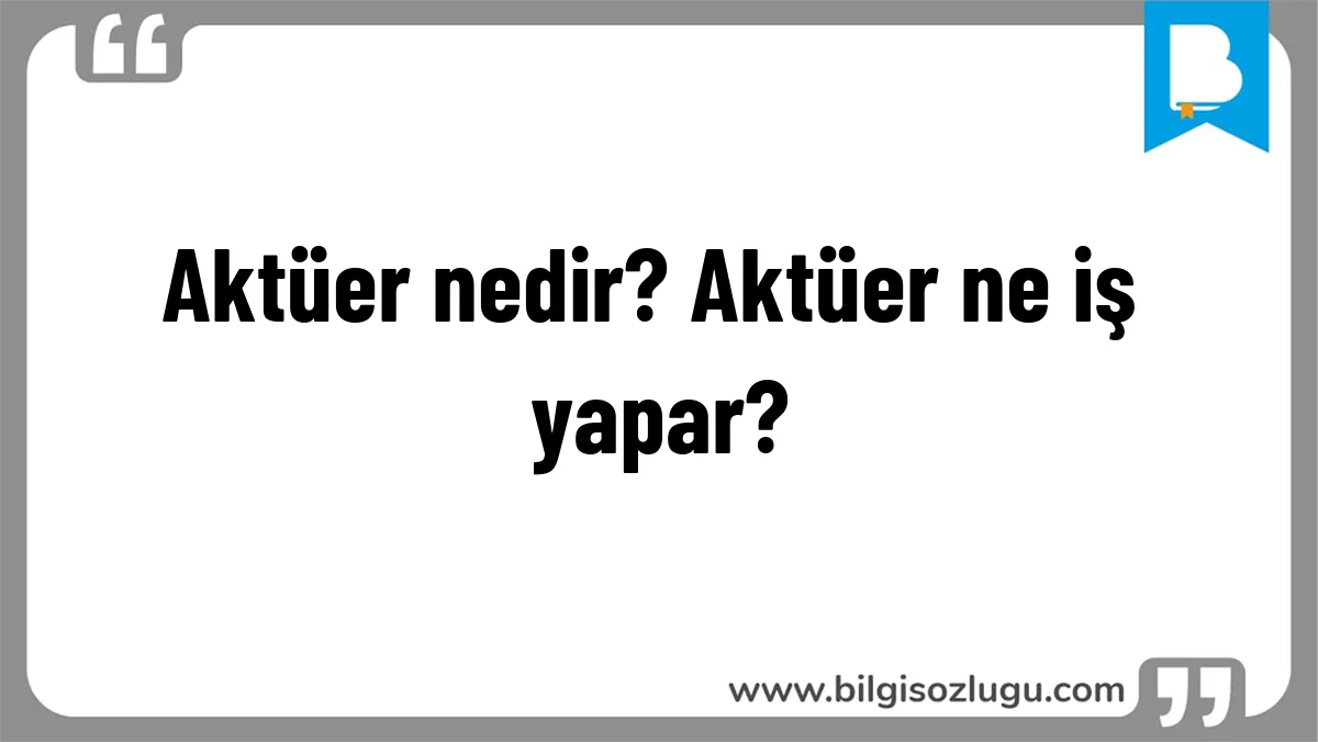Aktüer nedir? Aktüer ne iş yapar?