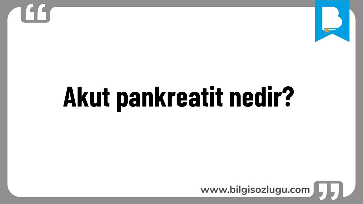 Akut pankreatit nedir?