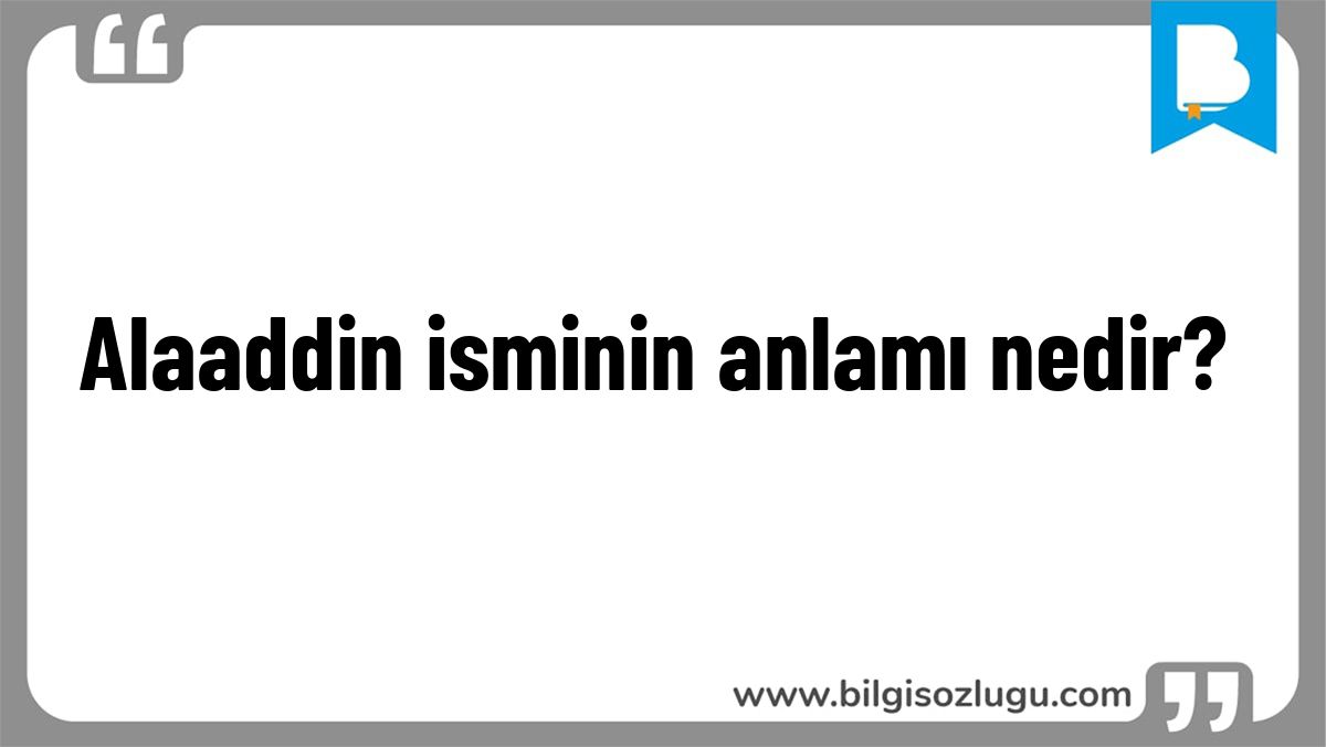 Alaaddin isminin anlamı nedir?