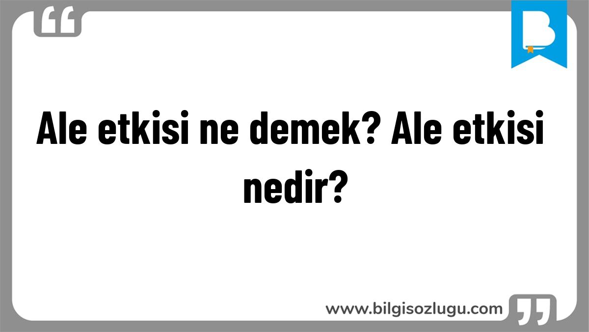 Ale etkisi ne demek? Ale etkisi nedir?