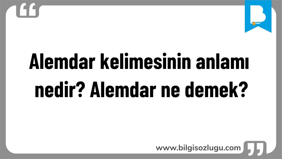 Alemdar kelimesinin anlamı nedir? Alemdar ne demek?