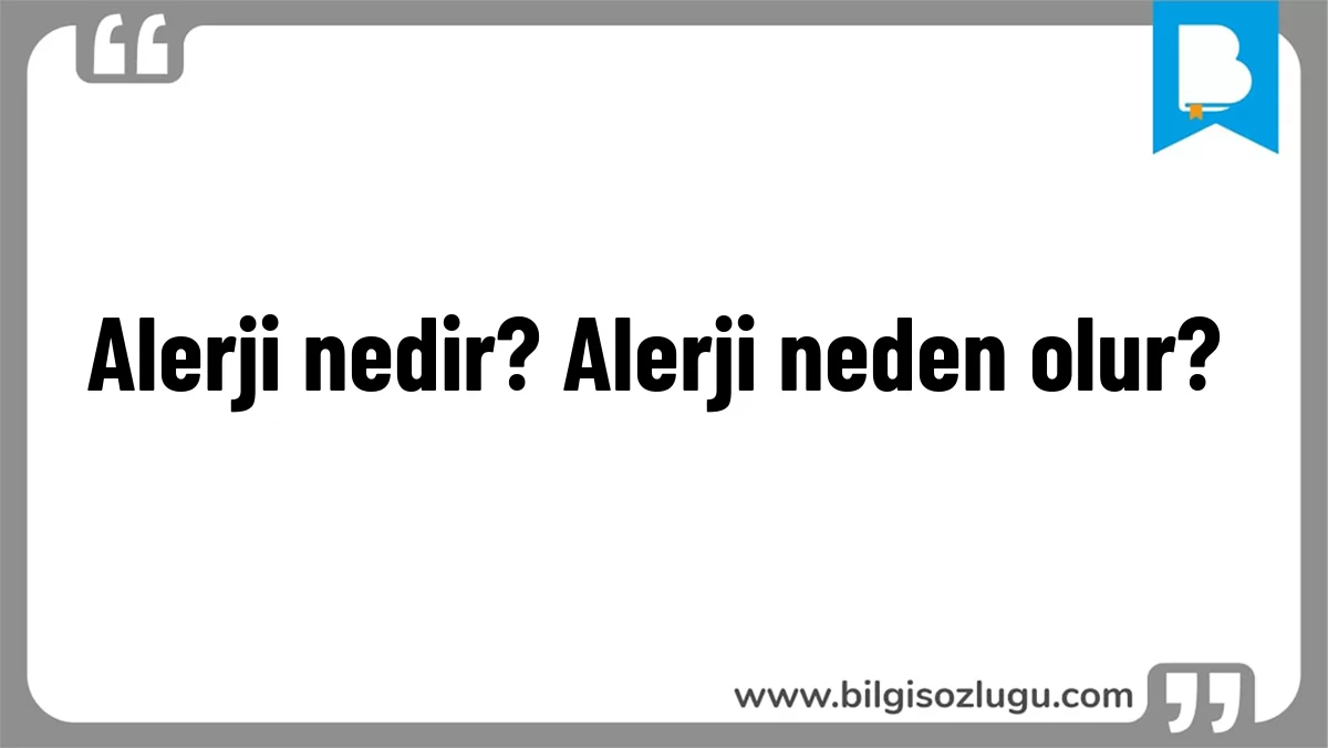 Alerji nedir? Alerji neden olur?