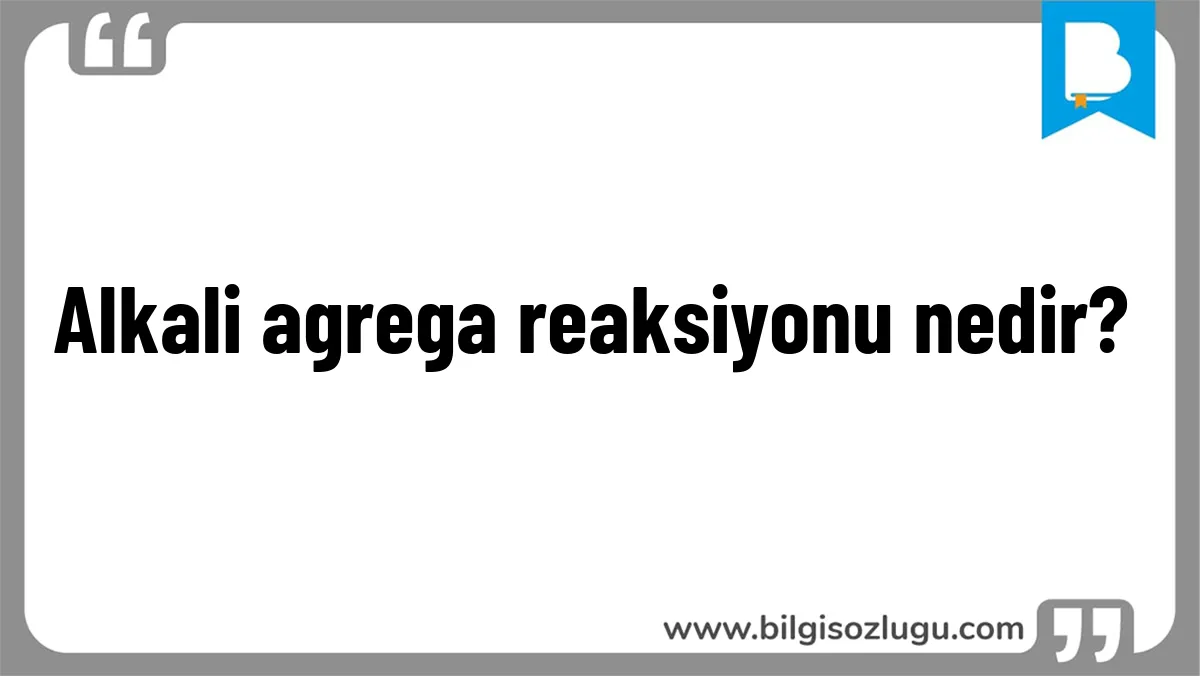 Alkali agrega reaksiyonu nedir?