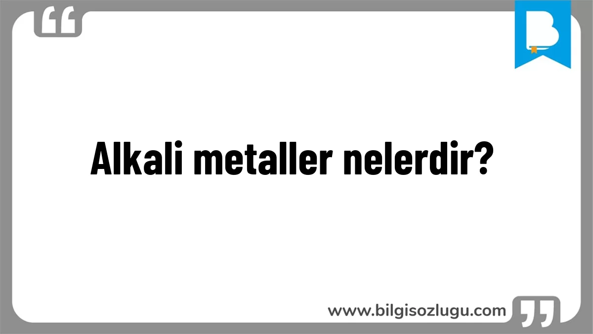 Alkali metaller nelerdir?