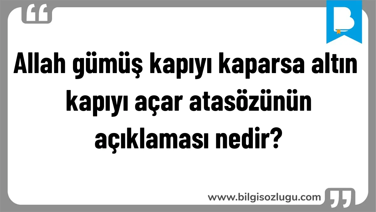 Allah gümüş kapıyı kaparsa altın kapıyı açar atasözünün açıklaması nedir?