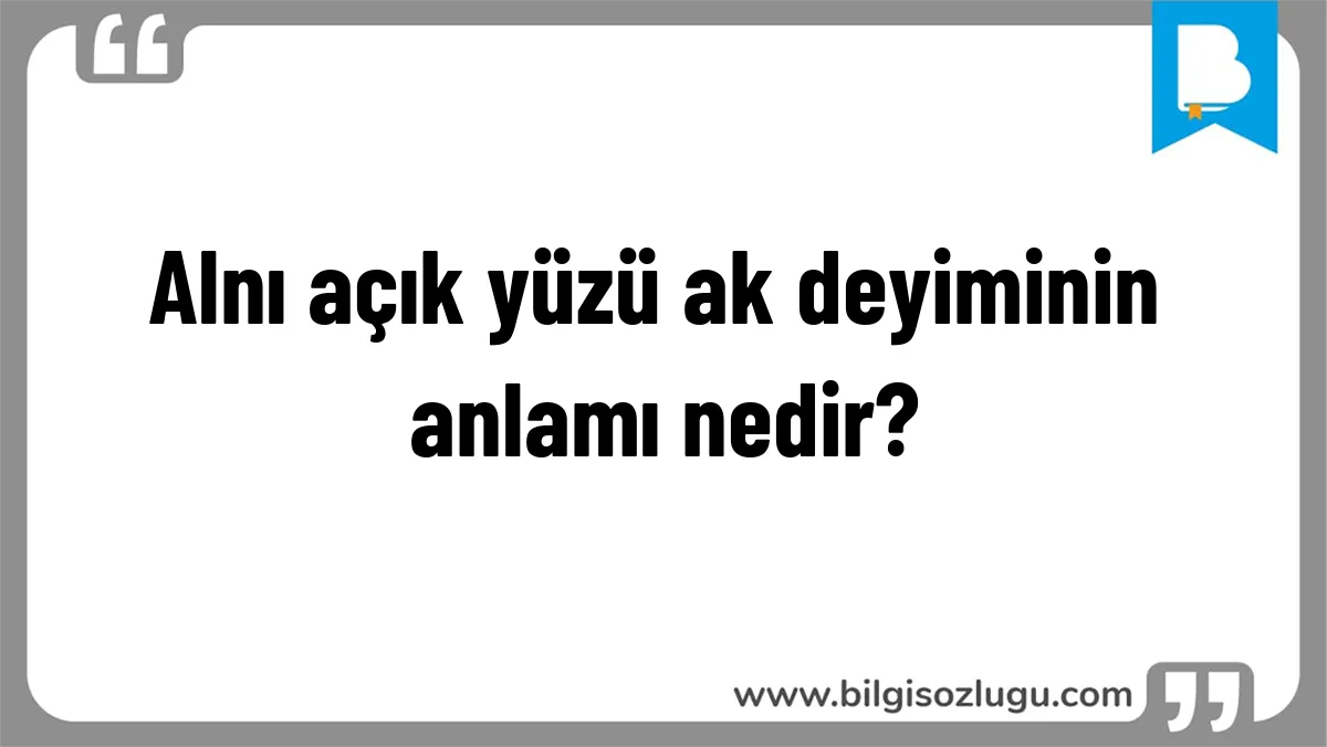 Alnı açık yüzü ak deyiminin anlamı nedir?