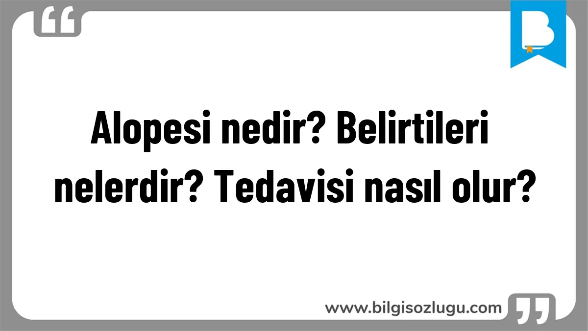 Alopesi nedir? Belirtileri nelerdir? Tedavisi nasıl olur?