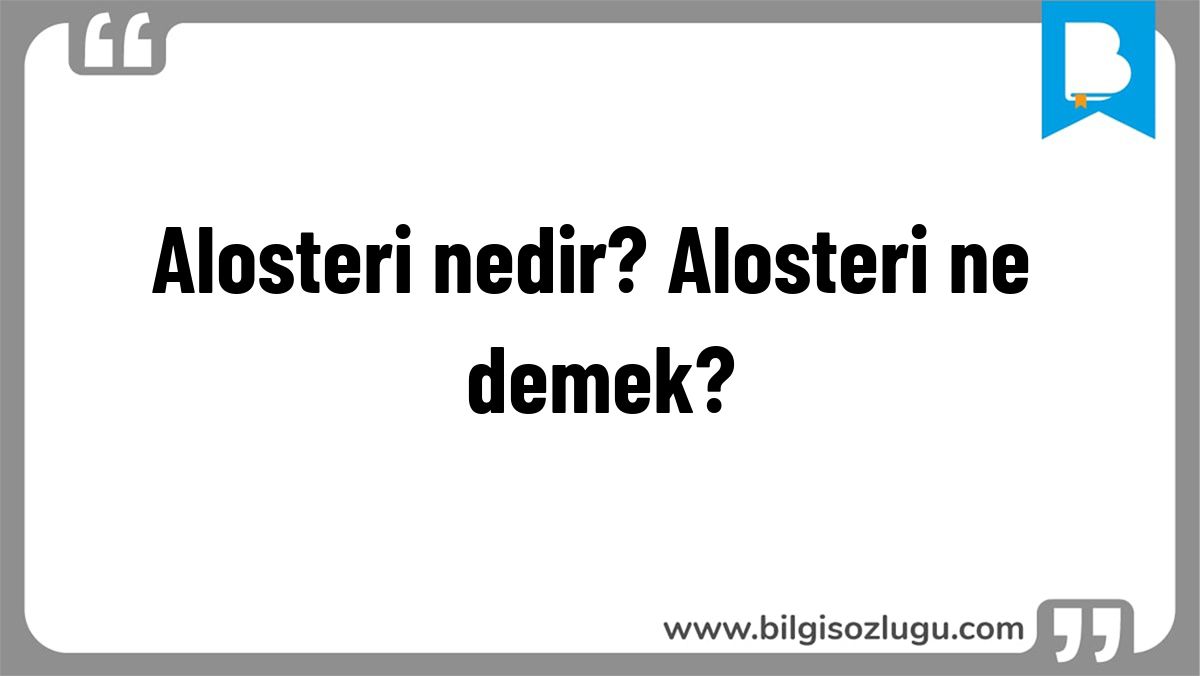 Alosteri nedir? Alosteri ne demek?