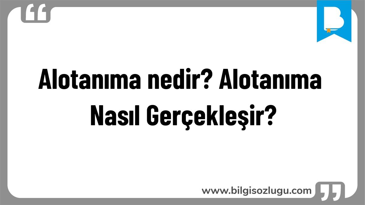 Alotanıma nedir? Alotanıma Nasıl Gerçekleşir?
