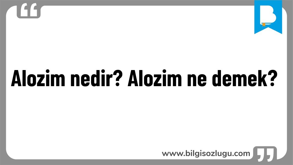 Alozim nedir? Alozim ne demek?