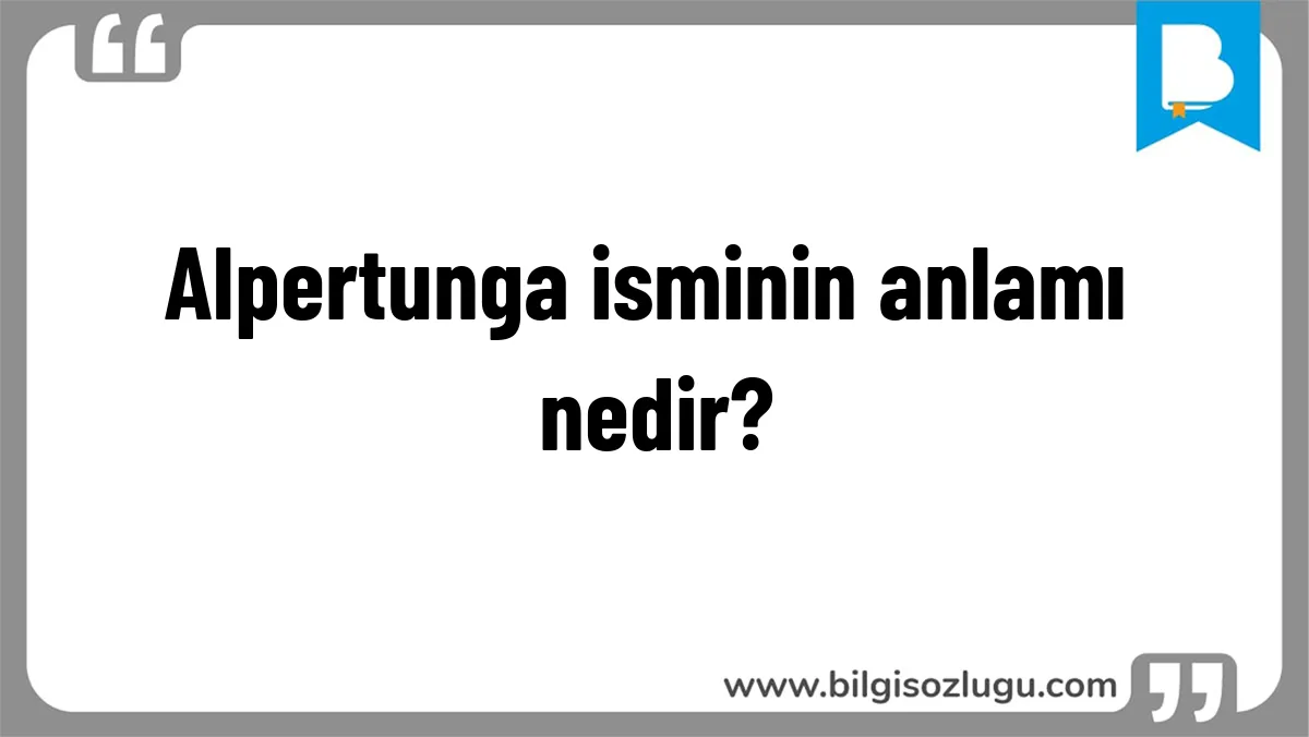 Alpertunga isminin anlamı nedir?