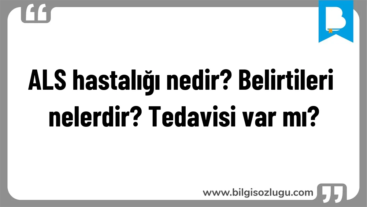 ALS hastalığı nedir? Belirtileri nelerdir? Tedavisi var mı?