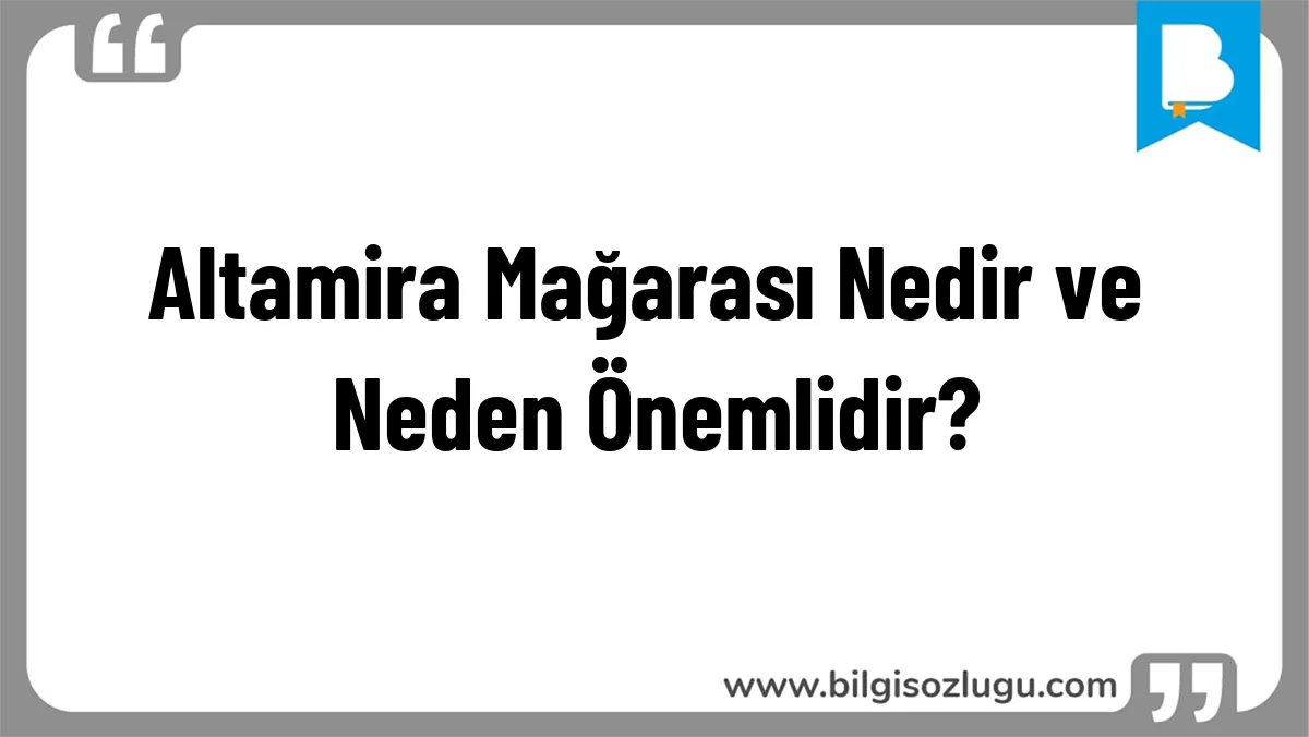 Altamira Mağarası Nedir ve Neden Önemlidir?