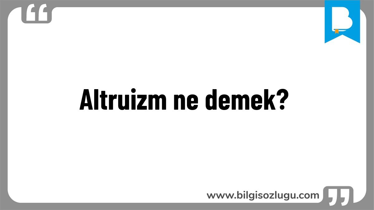 Altruizm ne demek?