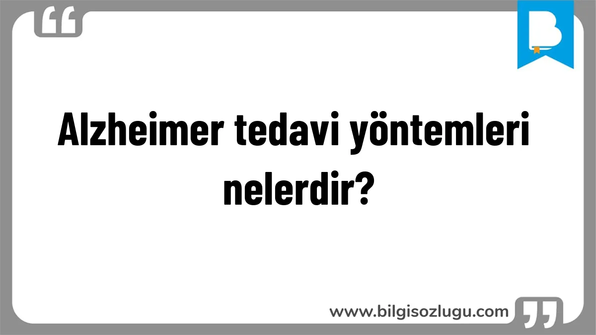Alzheimer tedavi yöntemleri nelerdir?