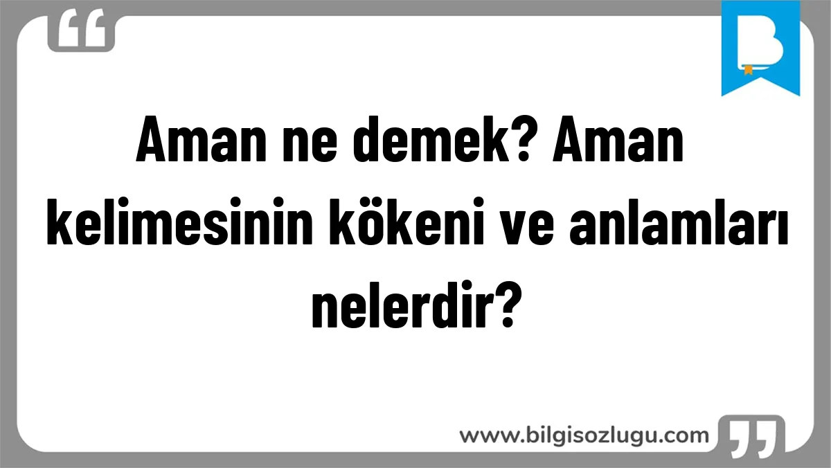 Aman ne demek? Aman kelimesinin kökeni ve anlamları nelerdir?